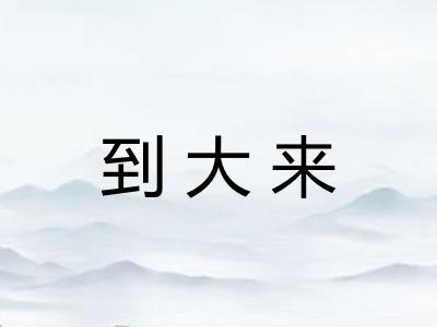 到大来