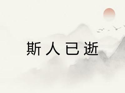 斯人已逝 斯人已逝