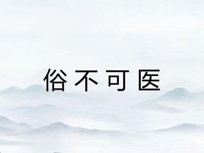 俗不可医