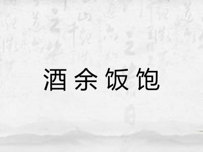 酒余饭饱 酒余饭饱