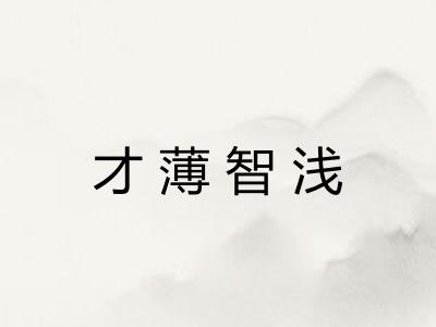 才薄智浅 才薄智浅