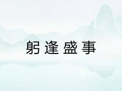 躬逢盛事 躬逢盛事