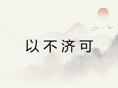 以不济可