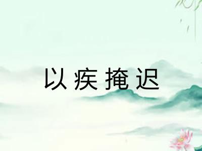 以疾掩迟