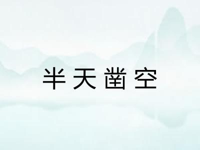 半天凿空 半天凿空