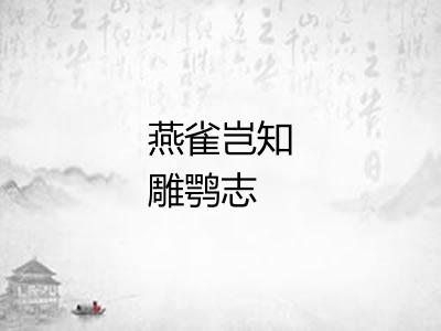 燕雀岂知雕鹗志 燕雀岂知雕鹗志