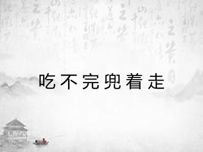 吃不完兜着走