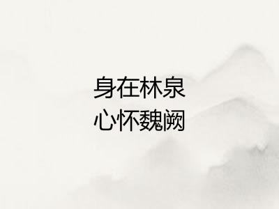 身在林泉心怀魏阙