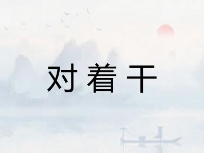 对着干