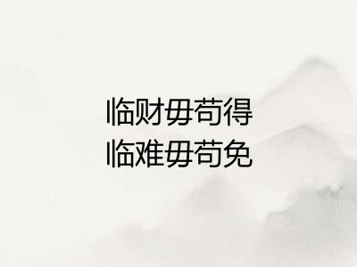 临财毋苟得临难毋苟免