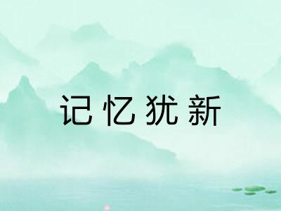 记忆犹新 记忆犹新