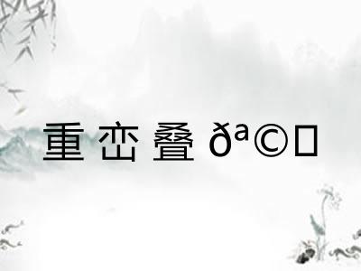 重峦叠𪩘
