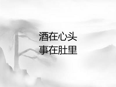 酒在心头事在肚里