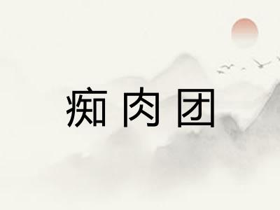 痴肉团