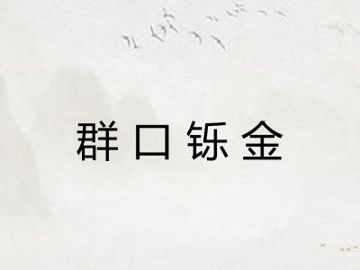群口铄金 群口铄金