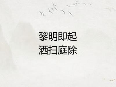 黎明即起洒扫庭除 黎明即起洒扫庭除