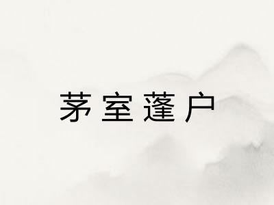 茅室蓬户 茅室蓬户