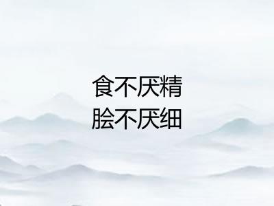 食不厌精脍不厌细
