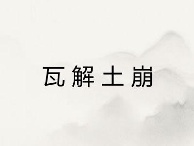 瓦解土崩 瓦解土崩