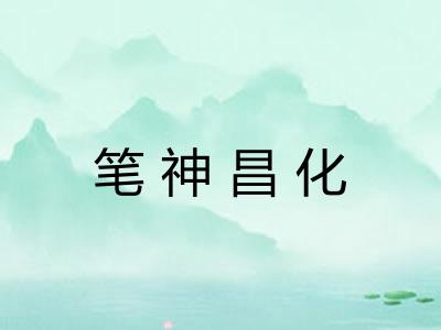 笔神昌化