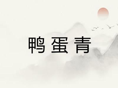 鸭蛋青 鸭蛋青