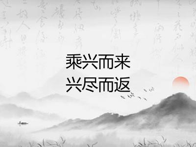 乘兴而来兴尽而返