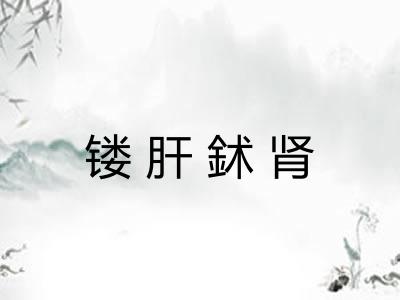 镂肝鉥肾 镂肝鉥肾