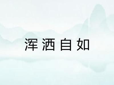 浑洒自如 浑洒自如