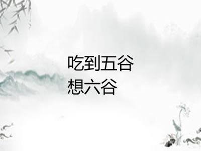 吃到五谷想六谷