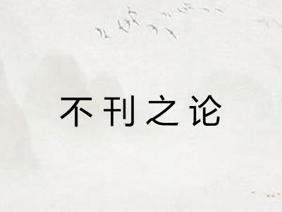 不刊之论 不刊之论