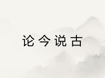论今说古