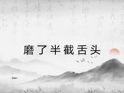 磨了半截舌头