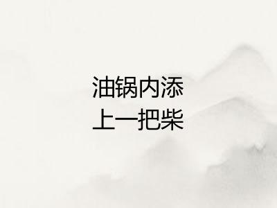 油锅内添上一把柴