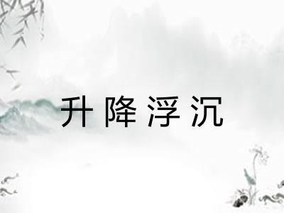 升降浮沉 升降浮沉