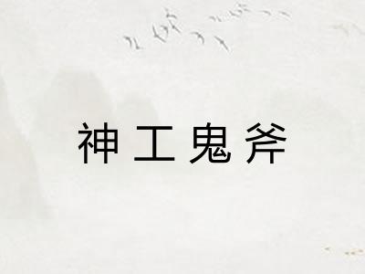 神工鬼斧 神工鬼斧