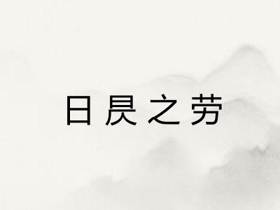 日昃之劳 日昃之劳