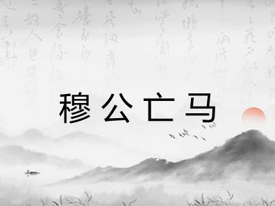 穆公亡马 穆公亡马