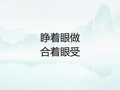 睁着眼做合着眼受