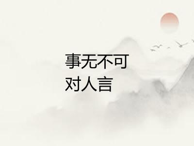 事无不可对人言 事无不可对人言