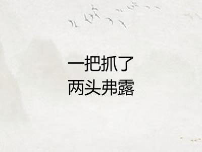 一把抓了两头弗露
