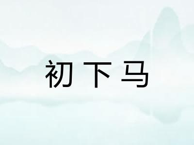 初下马