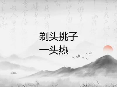 剃头挑子一头热 剃头挑子一头热