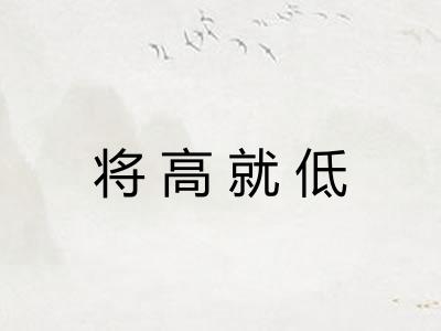将高就低