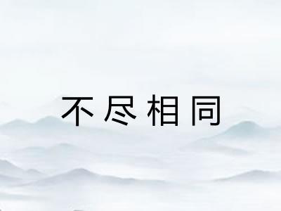 不尽相同 不尽相同