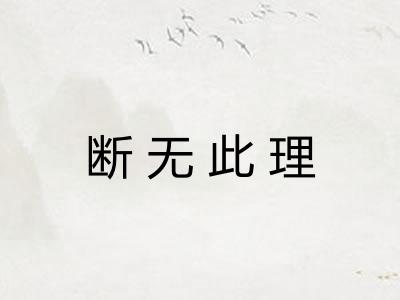 断无此理