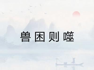 兽困则噬 兽困则噬