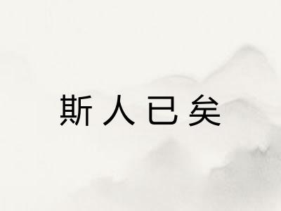 斯人已矣 斯人已矣