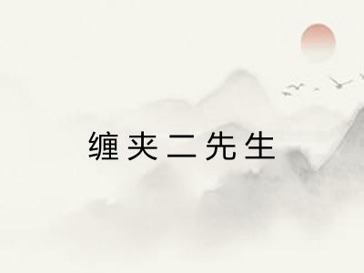 缠夹二先生 缠夹二先生
