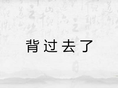 背过去了