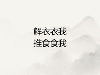 解衣衣我推食食我